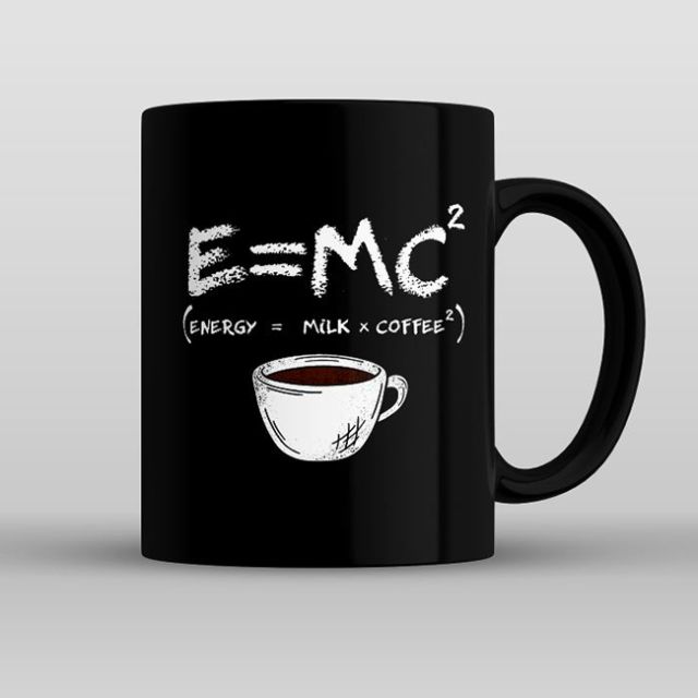 E=MC²(Energy=Milk x Coffee² Black